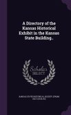 A Directory of the Kansas Historical Exhibit in the Kansas State Building..