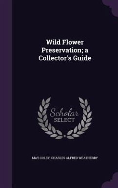 Wild Flower Preservation; a Collector's Guide - Coley, May; Weatherby, Charles Alfred