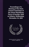 Proceedings of a Meeting of the State Central Committee of the Union Republican Party of Georgia, Held at Atlanta, Wednesday, November 24, 1869