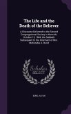 The Life and the Death of the Believer: A Discourse Delivered to the Second Congregational Society in Norwich, October 13, 1844, the Sabbath Subsequen