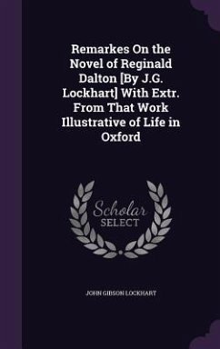 Remarkes On the Novel of Reginald Dalton [By J.G. Lockhart] With Extr. From That Work Illustrative of Life in Oxford - Lockhart, John Gibson