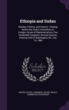 Ethiopia and Sudan: Warfare, Politics, and Famine: Hearing Before the Select Committee on Hunger, House of Representatives, One Hundredth