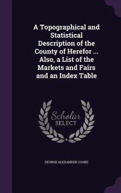 A Topographical and Statistical Description of the County of Herefor ... Also, a List of the Markets and Fairs and an Index Table - Cooke, George Alexander
