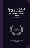 Report of the Federal Trade Commission On Combed Cotton Yarns: April 14, 1921