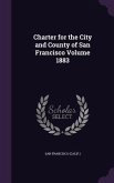 Charter for the City and County of San Francisco Volume 1883