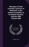 Message of Lloyd Lowndes, Governor of Maryland, to the General Assembly, at Its Regular Session, January 1898. Volume 1898