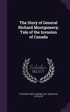 The Story of General Richard Montgomery; Tale of the Invasion of Canada