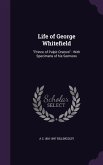 Life of George Whitefield: Prince of Pulpit Orators: With Specimens of his Sermons