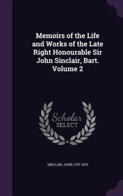 Memoirs of the Life and Works of the Late Right Honourable Sir John Sinclair, Bart. Volume 2 - Sinclair, John