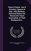 Peace & Union--war & Disunion; Speech of Hon. John McKeon, Delivered Before the Democratic Union Association, at Their Headquarters ..