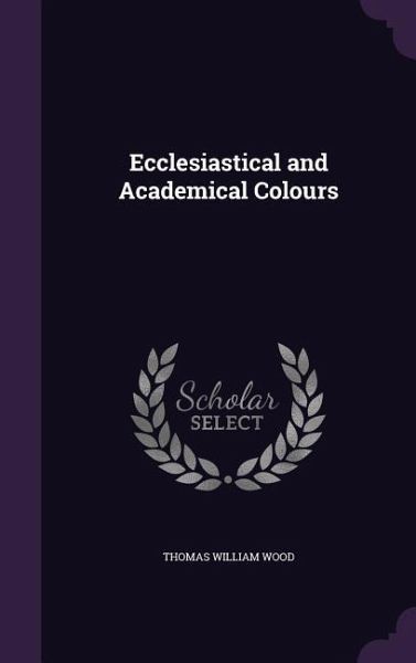 Ecclesiastical and Academical Colours Ecclesiastical and Academical Colours