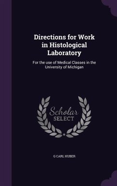 Directions for Work in Histological Laboratory: For the use of Medical Classes in the University of Michigan - Huber, G. Carl