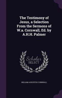 The Testimony of Jesus, a Selection From the Sermons of W.a. Cornwall, Ed. by A.H.H. Palmer - Cornwall, William Augustus