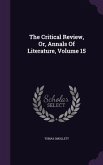 The Critical Review, Or, Annals Of Literature, Volume 15