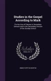 Studies in the Gospel According to Mark: For the Use of Classes in Secondary Schools and in the Secondary Division of the Sunday School