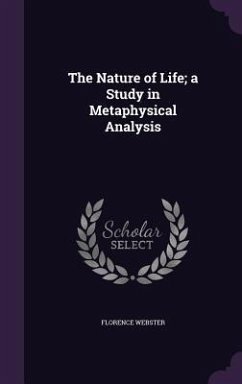 The Nature of Life; a Study in Metaphysical Analysis - Webster, Florence