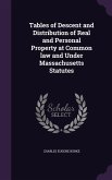 Tables of Descent and Distribution of Real and Personal Property at Common law and Under Massachusetts Statutes