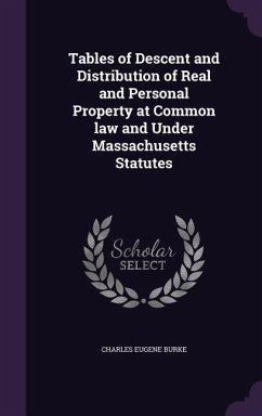 Tables of Descent and Distribution of Real and Personal Property at Common law and Under Massachusetts Statutes - Burke, Charles Eugene