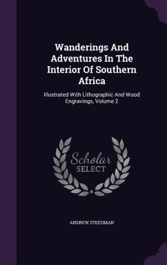 Wanderings And Adventures In The Interior Of Southern Africa: Illustrated With Lithographic And Wood Engravings, Volume 2 - Steedman, Andrew
