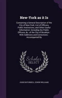 New-York as it Is: Containing a General Description of the City of New-York; List of Officers, Public Institutions, and Other Useful Info - Disturnell, John; Williams, Edwin