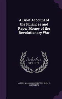 A Brief Account of the Finances and Paper Money of the Revolutionary War - Dlc, Marian S Carson Collection; Schuckers, Jacob William