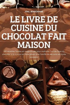 LE LIVRE DE CUISINE DU CHOCOLAT FAIT MAISON - Joel Marchand