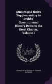 Studies and Notes Supplementary to Stubbs' Constitutional History Down to the Great Charter, Volume 1