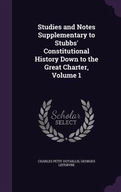 Studies and Notes Supplementary to Stubbs' Constitutional History Down to the Great Charter, Volume 1 - Petit-Dutaillis, Charles; Lefebvre, Georges
