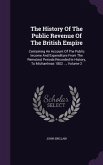 The History Of The Public Revenue Of The British Empire: Containing An Account Of The Public Income And Expenditure From The Remotest Periods Recorded