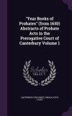 &quote;Year Books of Probates&quote; (from 1630) Abstracts of Probate Acts in the Prerogative Court of Canterbury Volume 1
