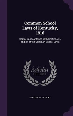 Common School Laws of Kentucky, 1916: Comp. in Accordance With Sections 35 and 37 of the Common School Laws - Kentucky, Kentucky