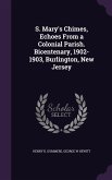 S. Mary's Chimes, Echoes From a Colonial Parish. Bicentenary, 1902-1903, Burlington, New Jersey