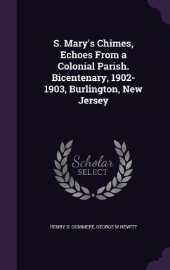 S. Mary's Chimes, Echoes From a Colonial Parish. Bicentenary, 1902-1903, Burlington, New Jersey - Gummere, Henry D.; Hewitt, George W.