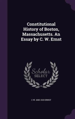 Cover Constitutional History of Boston, Massachusetts. An Essay by C. W. Ernst