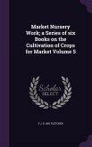 Market Nursery Work; a Series of six Books on the Cultivation of Crops for Market Volume 5