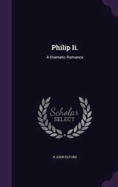 Philip Ii.: A Dramatic Romance - Elford, R. John