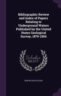 Bibliographic Review and Index of Papers Relating to Underground Waters Published by the United States Geological Survey, 1879-1904 - Fuller, Myron Leslie