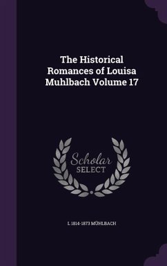 The Historical Romances of Louisa Muhlbach Volume 17 - Mühlbach, L.