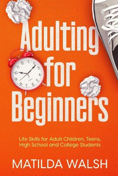 Adulting for Beginners - Life Skills for Adult Children, Teens, High School and College Students   The Grown-up's Survival Gift - Walsh, Matilda