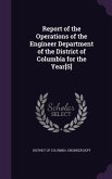 Report of the Operations of the Engineer Department of the District of Columbia for the Year[S]