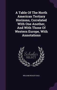 A Table Of The North American Tertiary Horizons, Correlated With One Another, And With Those Of Western Europe, With Annotations - Dall, William Healey