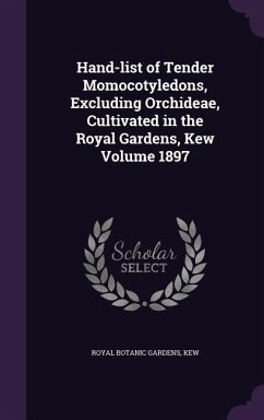 Hand-list of Tender Momocotyledons, Excluding Orchideae, Cultivated in the Royal Gardens, Kew Volume 1897