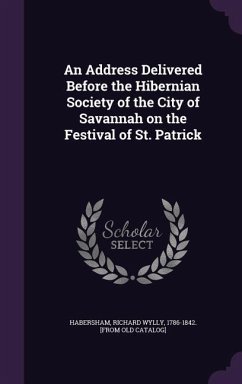 An Address Delivered Before the Hibernian Society of the City of Savannah on the Festival of St. Patrick