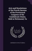 Acts and Resolutions of the Fourth Session of the Provisional Congress of the Confederate States, Held at Richmond, Va