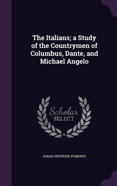 The Italians; a Study of the Countrymen of Columbus, Dante, and Michael Angelo - Pomeroy, Sarah Gertrude