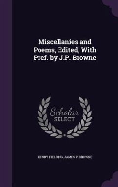 Miscellanies and Poems, Edited, With Pref. by J.P. Browne - Fielding, Henry; Browne, James P