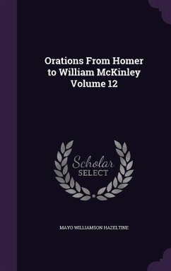 Orations From Homer to William McKinley Volume 12 - Hazeltine, Mayo Williamson