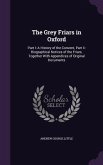 The Grey Friars in Oxford: Part I: A History of the Convent, Part Ii: Biographical Notices of the Friars, Together With Appendices of Original Do
