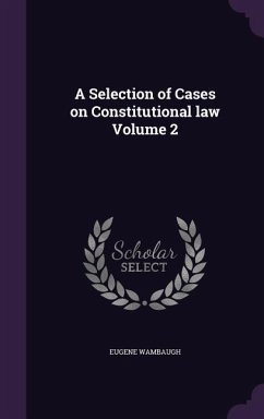 A Selection of Cases on Constitutional law Volume 2 - Wambaugh, Eugene