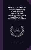 The Romance of Modern Electricity, Describing in Non-technical Language What is Known About Electricity and Many of its Interesting Applications